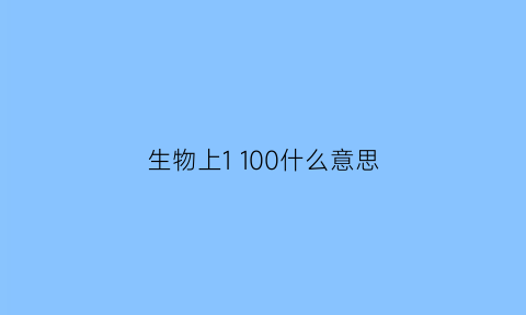 生物上1100什么意思(生物258144各代表什么)